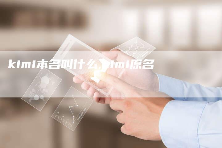 kimi本名叫什么,kimi原名