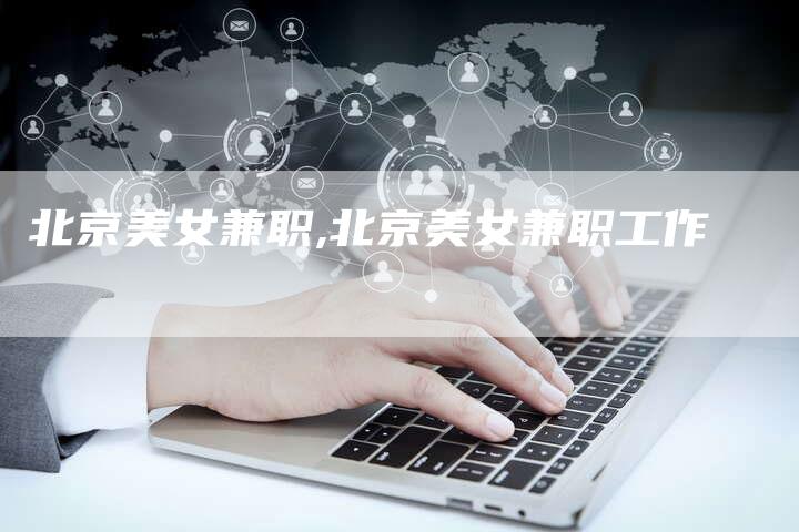 北京美女兼职,北京美女兼职工作