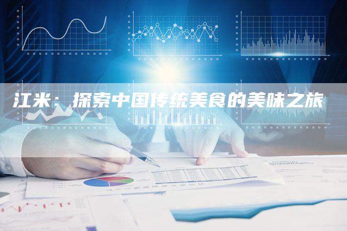 江米：探索中国传统美食的美味之旅