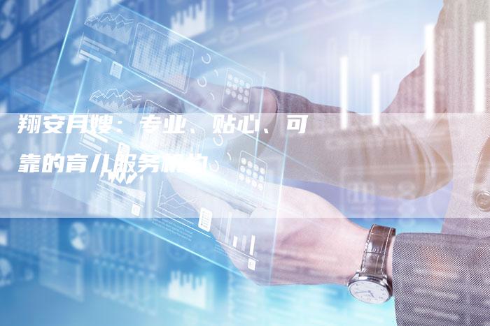 翔安月嫂：专业、贴心、可靠的育儿服务机构