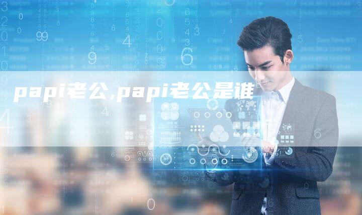 papi老公,papi老公是谁