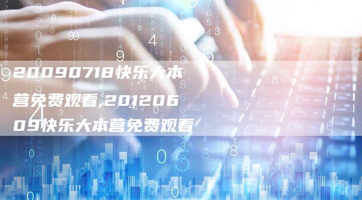 20090718快乐大本营免费观看,20120609快乐大本营免费观看