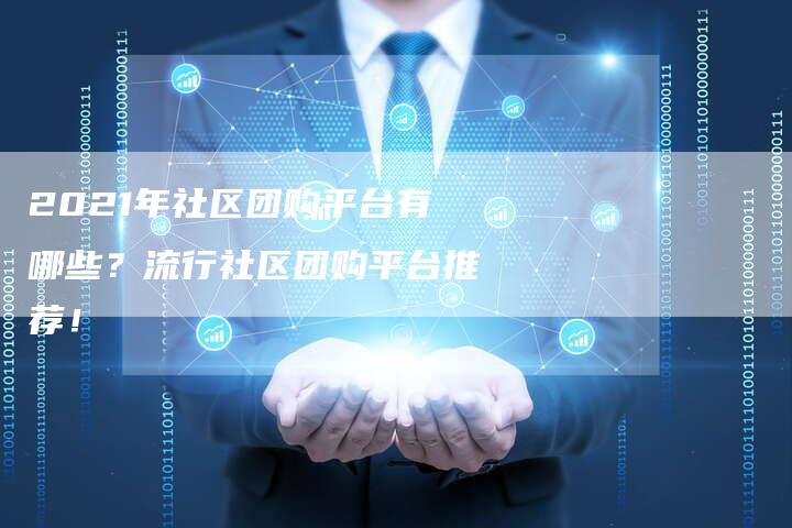 2021年社区团购平台有哪些？流行社区团购平台推荐！