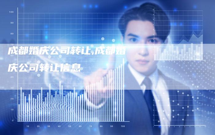 成都婚庆公司转让,成都婚庆公司转让信息
