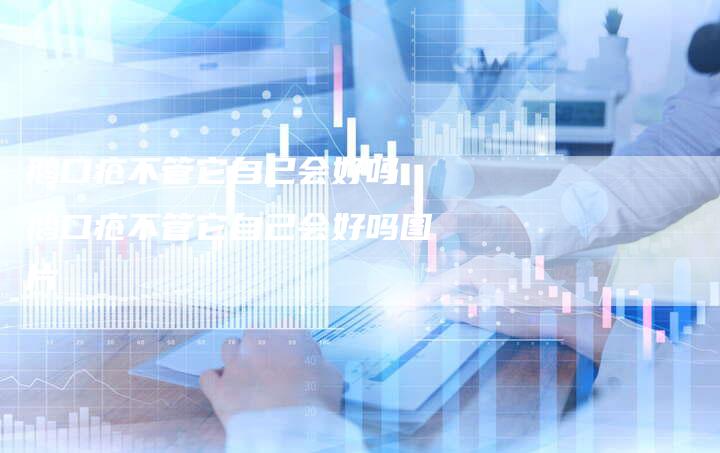 鹅口疮不管它自己会好吗,鹅口疮不管它自己会好吗图片