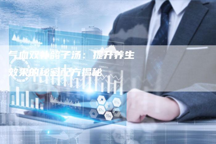 气血双补鸽子汤：提升养生效果的秘密配方揭秘