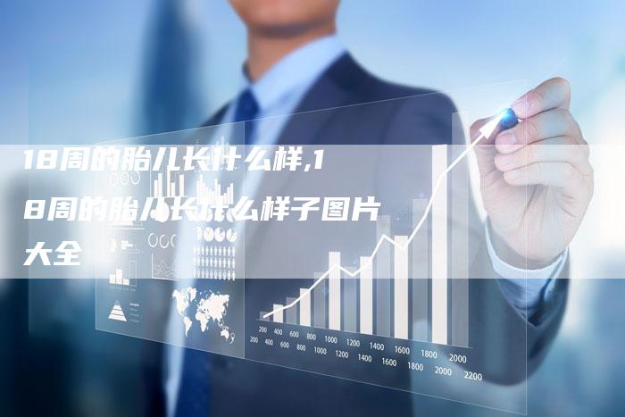 18周的胎儿长什么样,18周的胎儿长什么样子图片大全