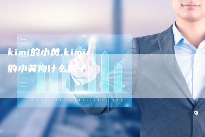 kimi的小黄,kimi的小黄狗什么牌子